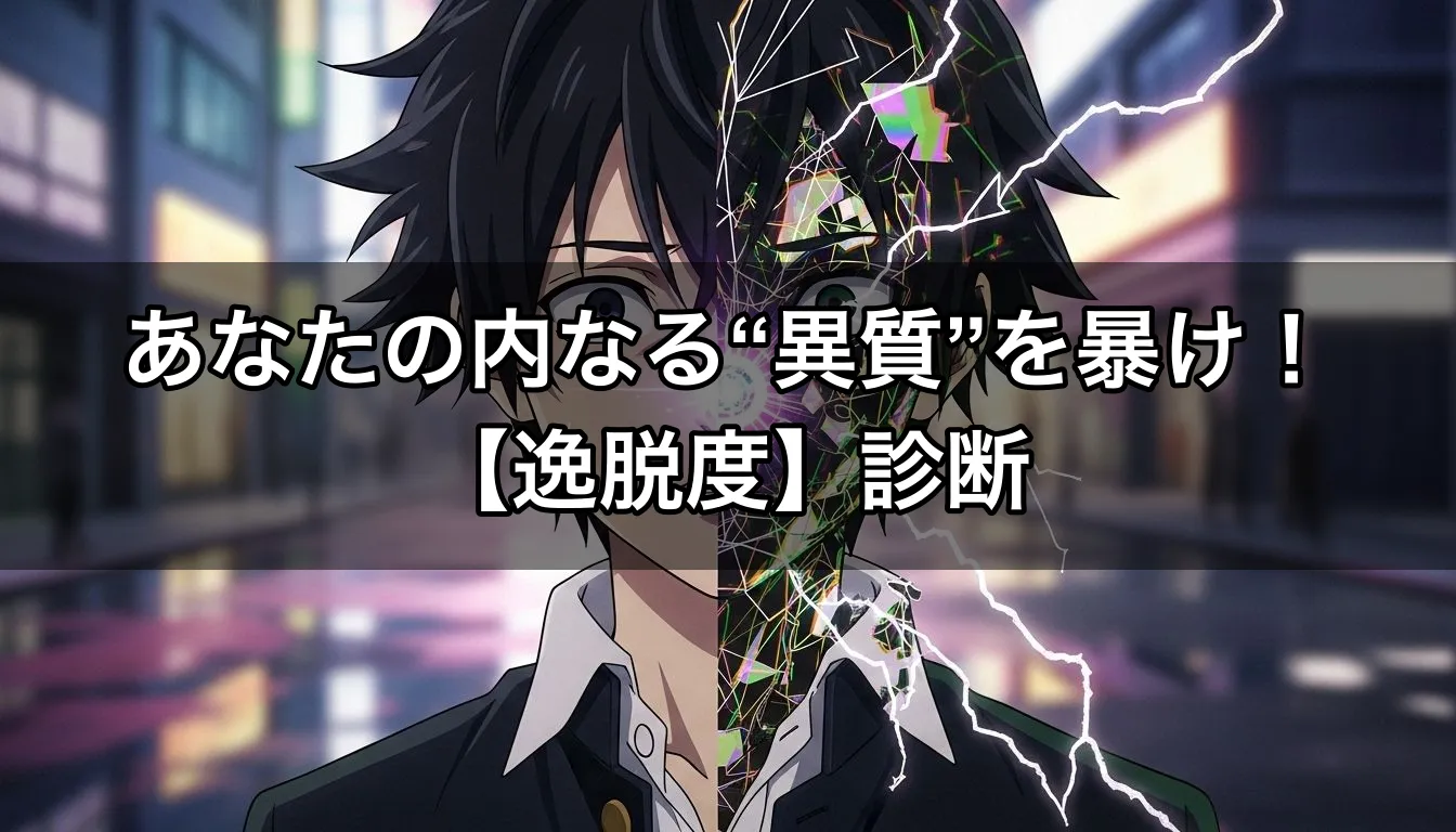 あなたの内なる“異質”を暴け！【逸脱度】診断