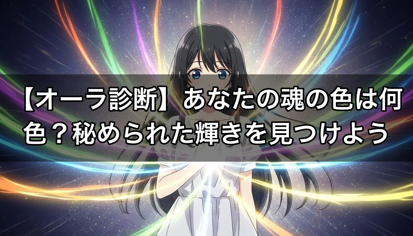 【オーラ診断】あなたの魂の色は何色？秘められた輝きを見つけよう