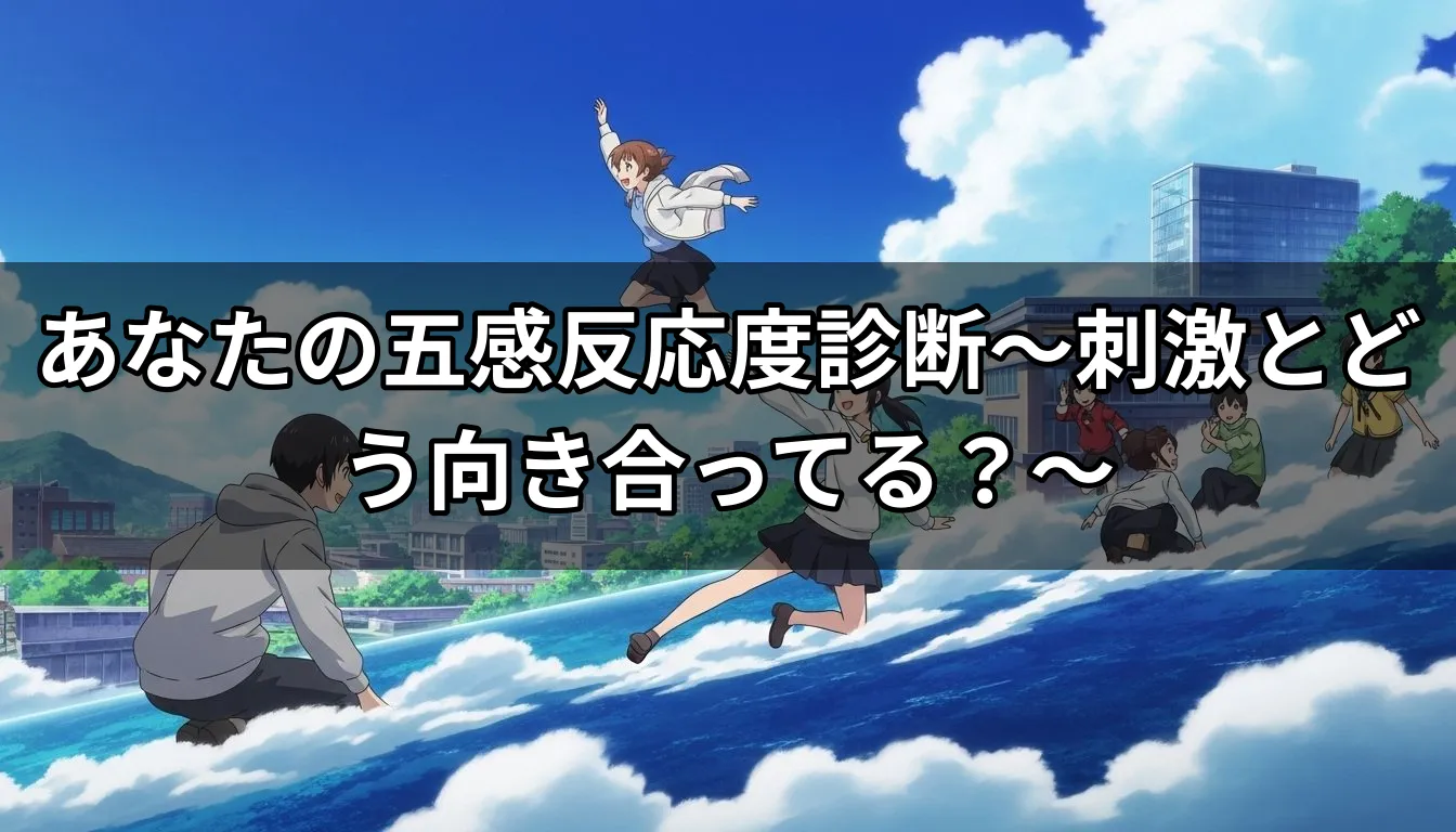 あなたの五感反応度診断〜刺激とどう向き合ってる？〜