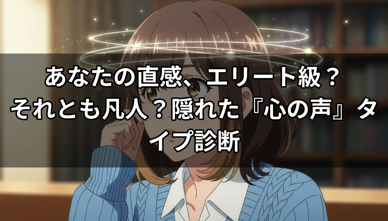 あなたの直感、エリート級？それとも凡人？隠れた『心の声』タイプ診断