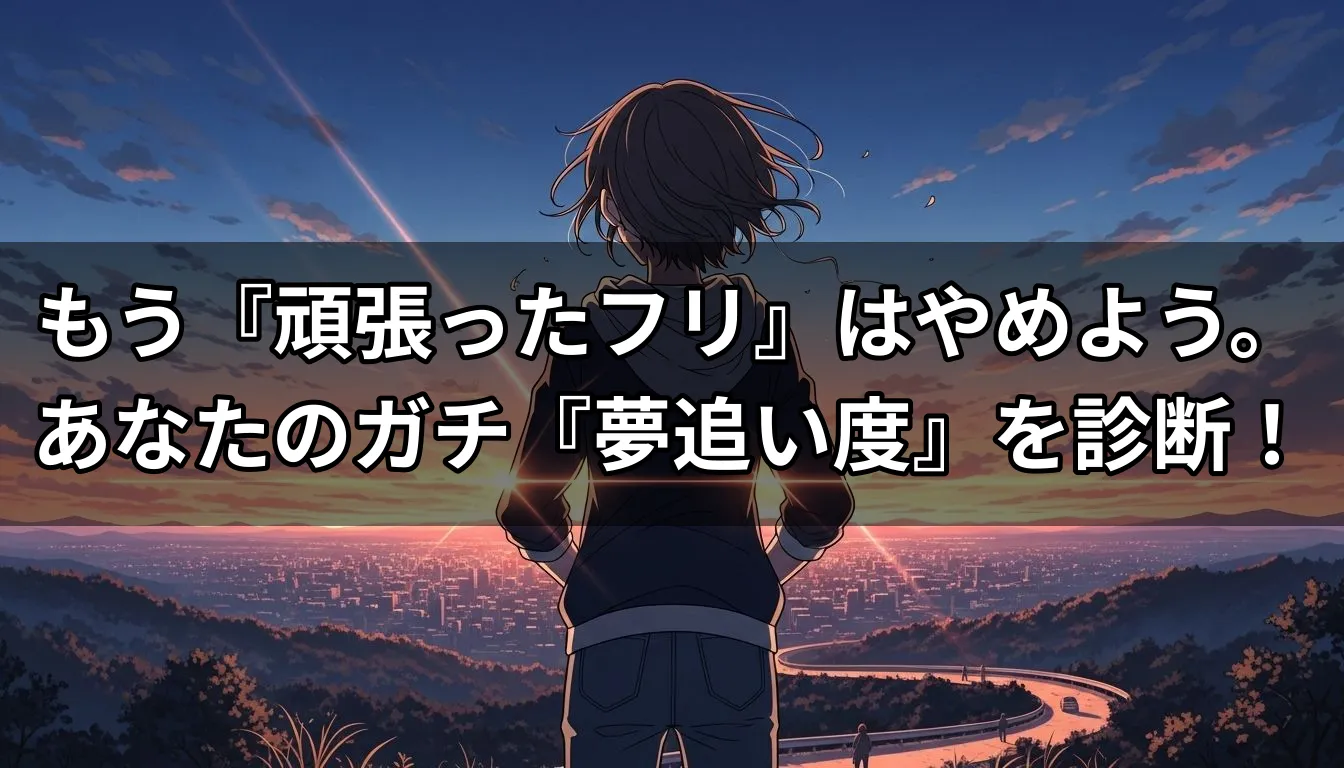 もう『頑張ったフリ』はやめよう。あなたのガチ『夢追い度』を診断！