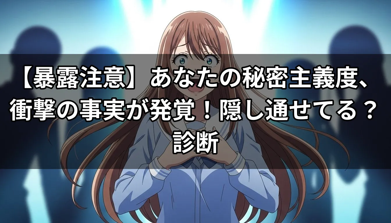 【暴露注意】あなたの秘密主義度、衝撃の事実が発覚！隠し通せてる？診断
