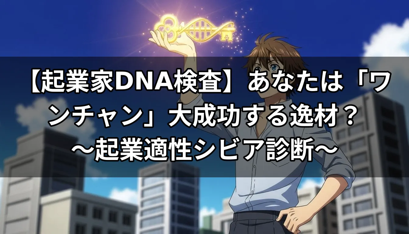 【起業家DNA検査】あなたは「ワンチャン」大成功する逸材？〜起業適性シビア診断〜