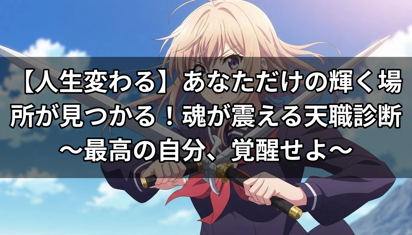 【人生変わる】あなただけの輝く場所が見つかる！魂が震える天職診断～最高の自分、覚醒せよ～