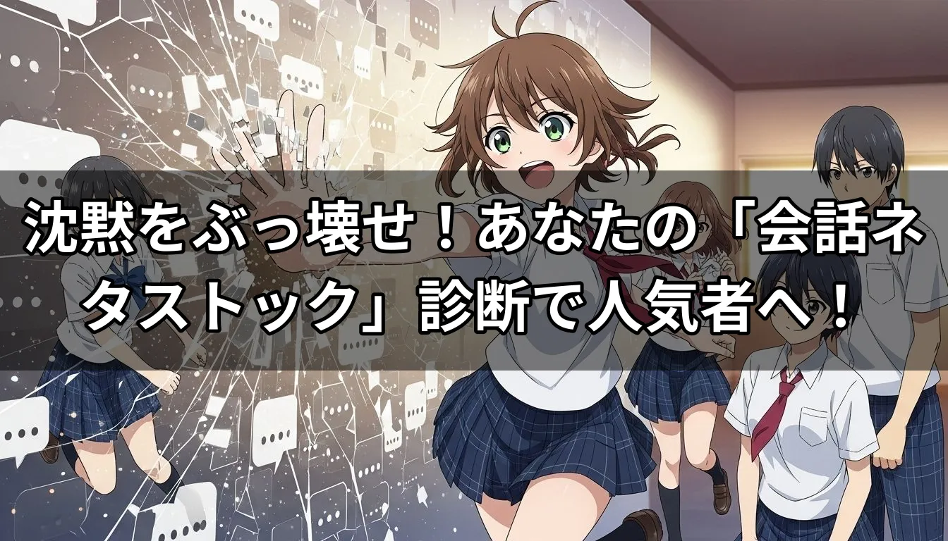 沈黙をぶっ壊せ！あなたの「会話ネタストック」診断で人気者へ！