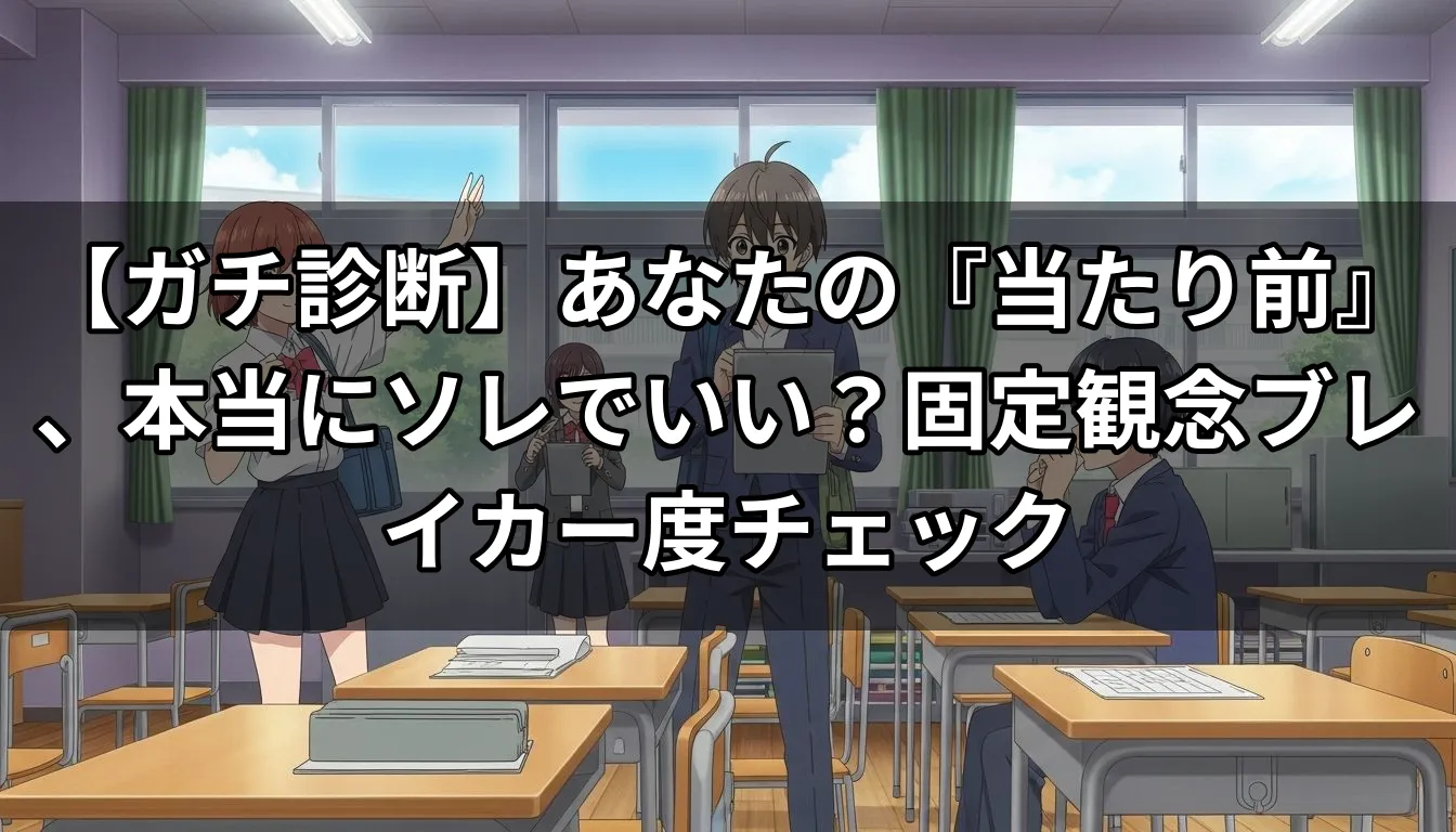 【ガチ診断】あなたの『当たり前』、本当にソレでいい？固定観念ブレイカー度チェック