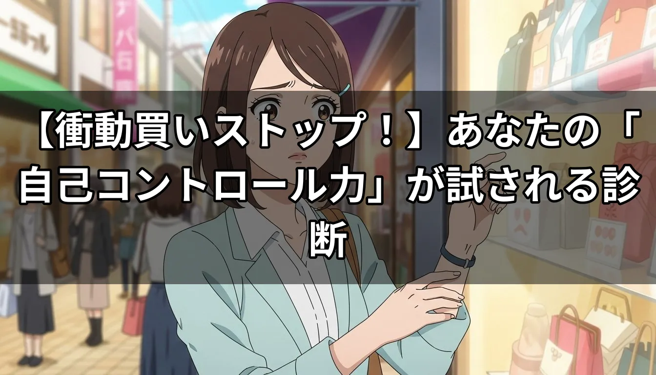 【衝動買いストップ！】あなたの「自己コントロール力」が試される診断